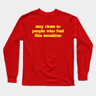 Stay close to people who feel like sunshine Long Sleeve T-Shirt